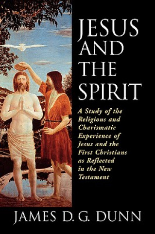 Книга Jesus and the Spirit: A Study of the Religious and Charismatic Experience of Jesus and the First Christians as Reflected in the New Testamen James D. G. Dunn