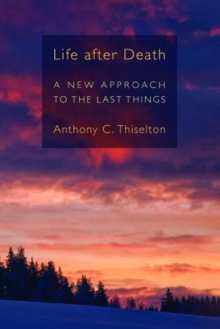 Könyv Life After Death: A New Approach to the Last Things Anthony C. Thiselton