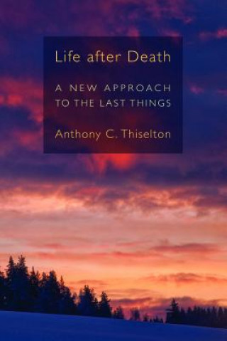 Książka Life After Death: A New Approach to the Last Things Anthony C. Thiselton