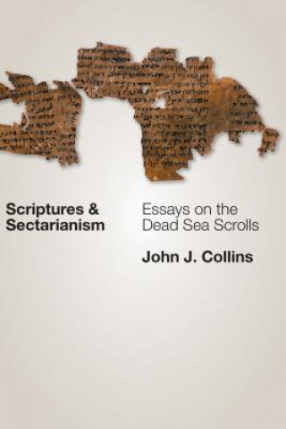 Book Scriptures and Sectarianism: Essays on the Dead Sea Scrolls John J. Collins