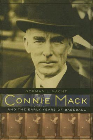 Kniha Connie Mack and the Early Years of Baseball Norman L. Macht