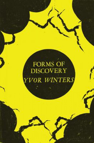 Carte Forms of Discovery: Critical & Historical Essays on the Forms of the Short Poem in English Yvor Winters