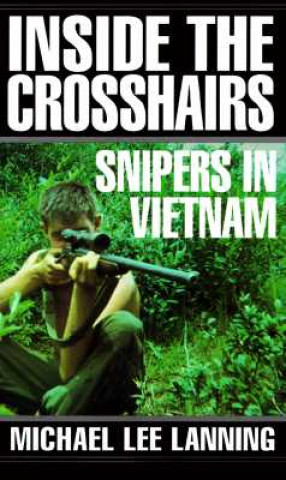 Kniha Inside the Crosshairs: Snipers in Vietnam Michael Lee Lanning