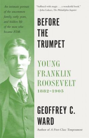 Kniha Before the Trumpet: Young Franklin Roosevelt, 1882-1905 Geoffrey C. Ward