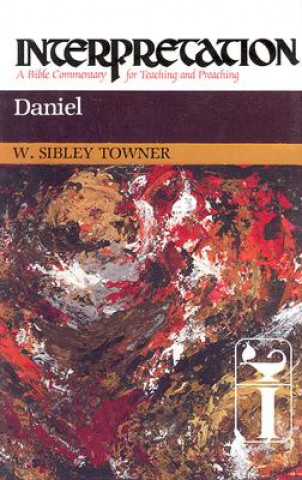 Kniha Daniel: Interpretation: A Bible Commentary for Teaching and Preaching W. Sibley Towner