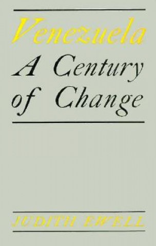 Könyv Venezuela: A Century of Change Judith Ewell