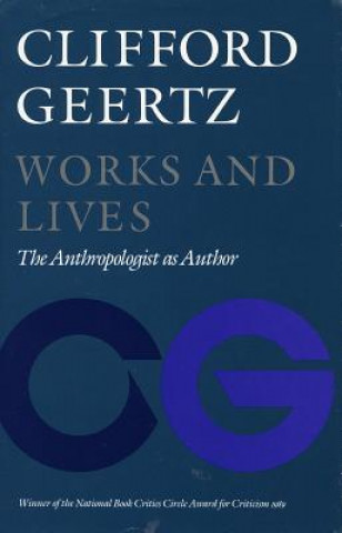 Kniha Works and Lives: The Anthropologist as Author Clifford Geertz