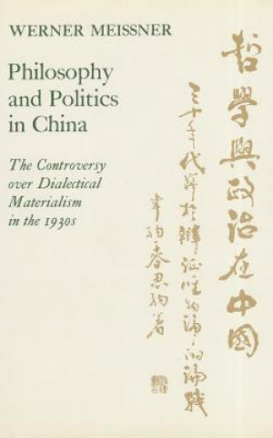 Kniha Philosophy and Politics in China: The Controversy Over Dialectical Materialism in the 1930s Werner Meissner