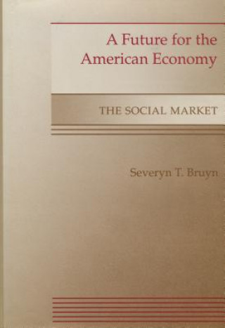 Book A Future for the American Economy: The Social Market Severyn T. Bruyn