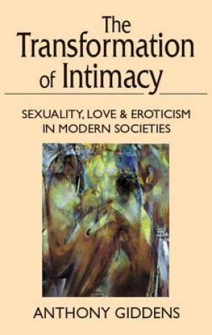 Knjiga Transformation of Intimacy: Sexuality, Love, and Eroticism in Modern Societies Anthony Giddens