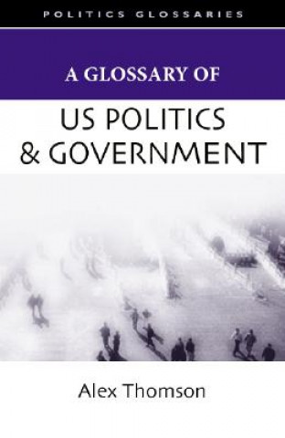 Knjiga A Glossary of U.S. Politics and Government Alex Thomson