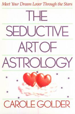 Книга The Seductive Art of Astrology: Meet Your Dream Lover Through the Stars Carole Golder