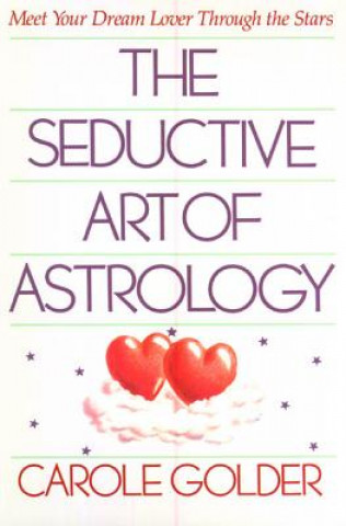 Knjiga The Seductive Art of Astrology: Meet Your Dream Lover Through the Stars Carole Golder