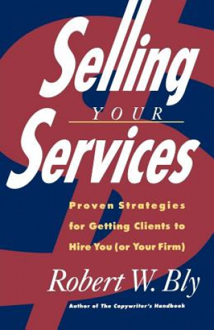 Carte Selling Your Services: Proven Strategies for Getting Clients to Hire You (or Your Firm) Robert W. Bly