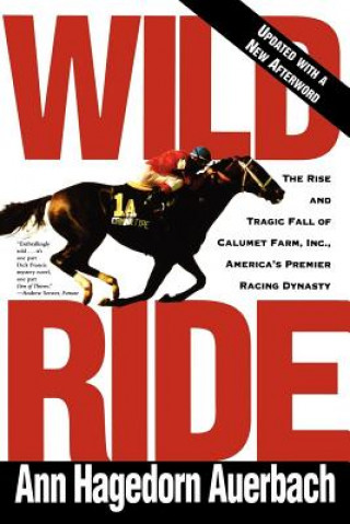 Könyv Wild Ride: The Rise and Fall of Calumet Farm Inc., America's Premier Racing Dynasty Ann Auerbach