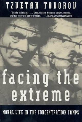 Kniha Facing the Extreme: Moral Life in the Concentration Camps Tzvetan Todorov