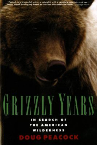 Carte Grizzly Years: In Search of the American Wilderness Doug Peacock