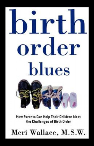Carte Birth Order Blues: How Parents Can Help Their Children Meet the Challenges of Their Birth Order Meri Wallace