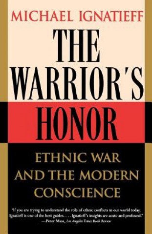 Carte The Warrior's Honor: Ethnic War and the Modern Conscience Michael Ignatieff