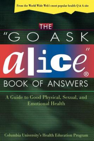 Carte The "Go Ask Alice" Book of Answers: A Guide to Good Physical, Sexual, and Emotional Health Columbia University's Health Education P