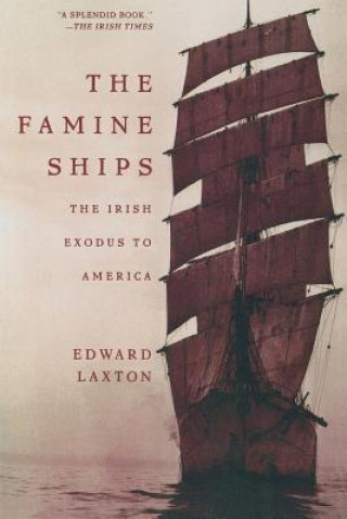 Kniha The Famine Ships: The Irish Exodus to America Edward Laxton