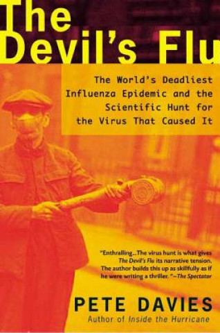 Kniha The Devil's Flu: The World's Deadliest Influenza Epidemic and the Scientific Hunt for the Virus That Caused It Pete Davies