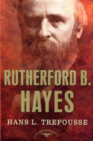 Knjiga Rutherford B. Hayes: The American Presidents Series: The 19th President, 1877-1881 Hans Louis Trefousse