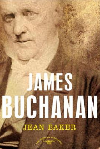 Carte James Buchanan: The American Presidents Series: The 15th President, 1857-1861 Jean H. Baker