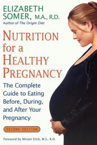 Könyv Nutrition for a Healthy Pregnancy, Revised Edition: The Complete Guide to Eating Before, During, and After Your Pregnancy Elizabeth Somer