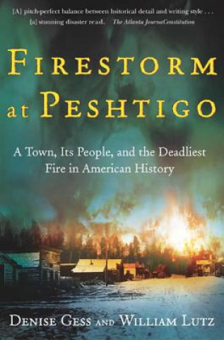 Carte Firestorm at Peshtigo: A Town, Its People, and the Deadliest Fire in American History Denise Gess