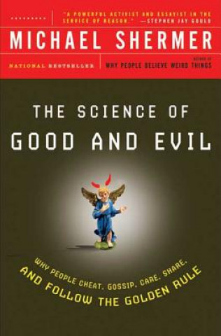 Carte Science of Good and Evil: Why People Cheat, Gossip, Care, Sh are, And Follow The Golden Rule Michael Shermer