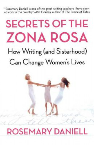 Carte Secrets of the Zona Rosa: How Writing (and Sisterhood) Can Change Women's Lives Rosemary Daniell