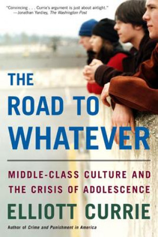 Libro The Road to Whatever: Middle-Class Culture and the Crisis of Adolescence Elliott Currie