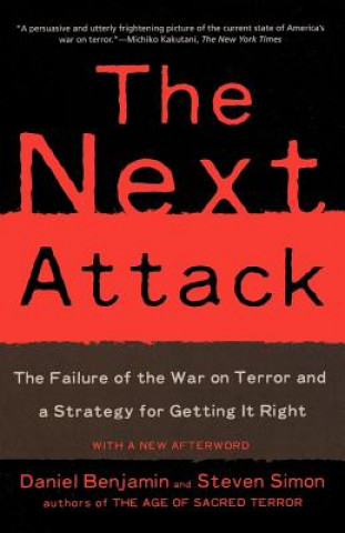 Kniha The Next Attack: The Failure of the War on Terror and a Strategy for Getting It Right Daniel Benjamin
