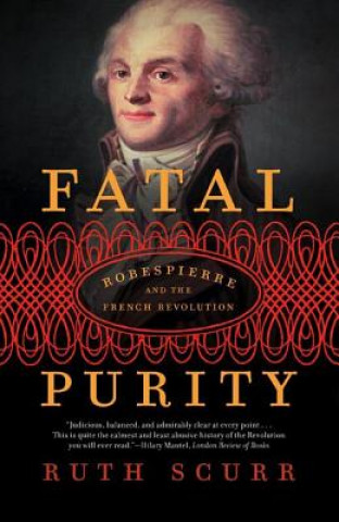 Carte Fatal Purity: Robespierre and the French Revolution Ruth Scurr