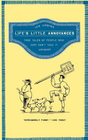 Könyv Life's Little Annoyances: True Tales of People Who Just Can't Take It Anymore Ian Urbina