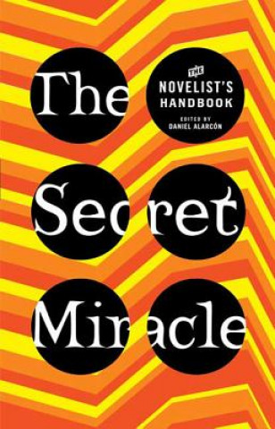 Buch The Secret Miracle: The Novelist's Handbook Daniel Alarcon