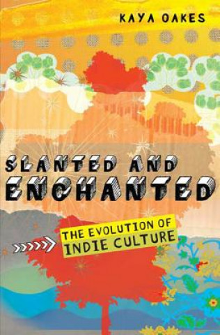 Kniha Slanted and Enchanted: The Evolution of Indie Culture Kaya Oakes