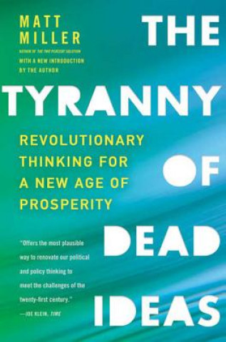 Könyv The Tyranny of Dead Ideas: Revolutionary Thinking for a New Age of Prosperity Matt Miller