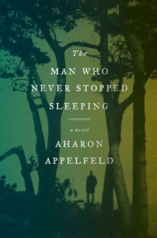 Könyv Man Who Never Stopped Sleeping Aharon Appelfeld