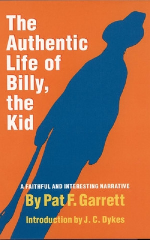 Kniha The Authentic Life of Billy, the Kid: A Faithful and Interesting Narrative Pat F. Garrett