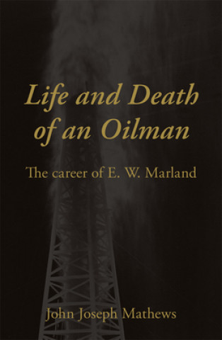 Kniha Life and Death of an Oilman John Joseph Mathews