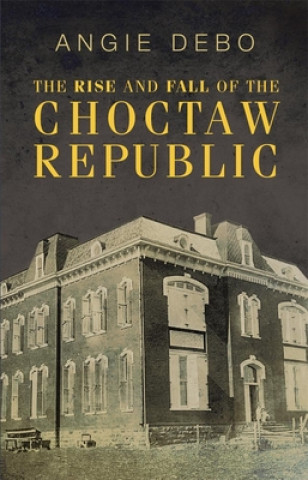 Book Rise and Fall of the Choctaw Republic Angie Debo