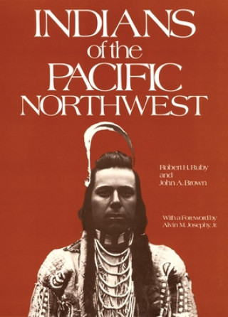 Kniha Indians of the Pacific Northwest: A History Robt Ruby