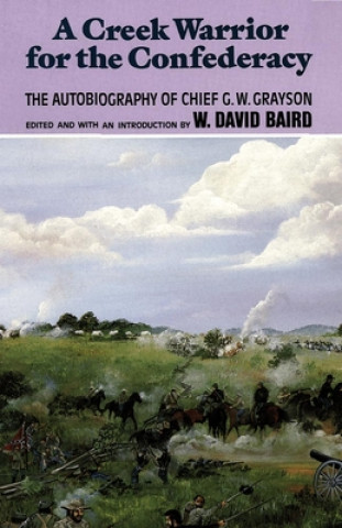 Könyv A Creek Warrior for the Confederacy: The Autobiography of Chief G. W. Grayson G. W. Grayson