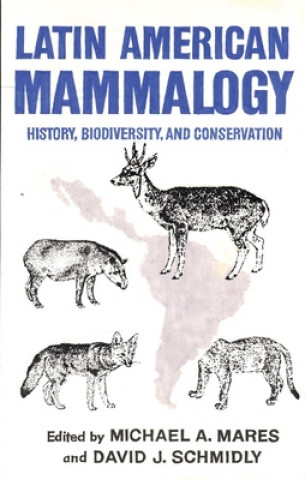 Könyv Latin American Mammalogy: History, Biodiversity, and Conservation Michael A. Mares
