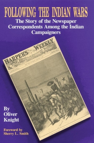 Книга Following the Indian Wars: The Story of the Newspaper Correspondents Among the Indian Campaigners Oliver Knight