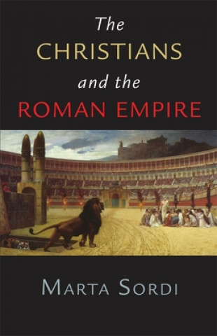 Könyv Christians and the Roman Empire Marta Sordi