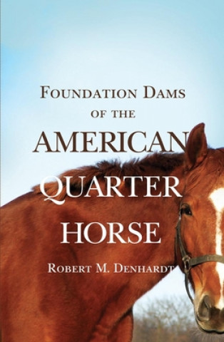 Könyv Foundation Dams of the American Quarter Horse Robert Moorman Denhardt