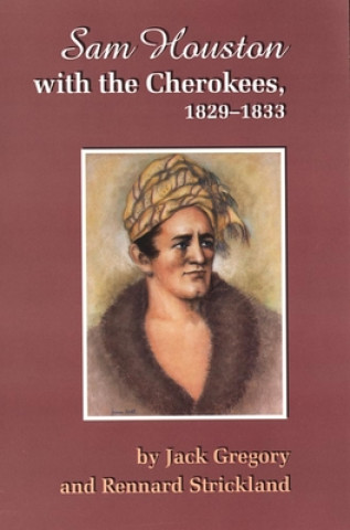 Könyv Sam Houston with the Cherokees, 1829-1833 Jack Gregory